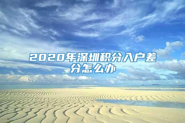 2020年深圳积分入户差分怎么办