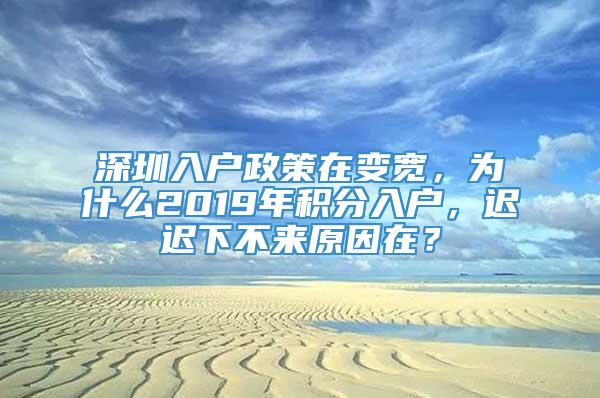 深圳入户政策在变宽，为什么2019年积分入户，迟迟下不来原因在？