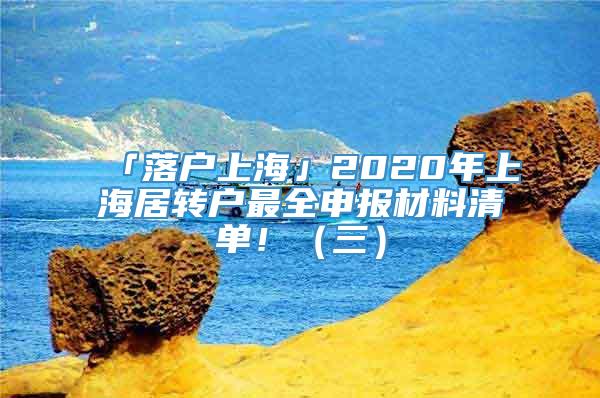 「落户上海」2020年上海居转户最全申报材料清单！（三）