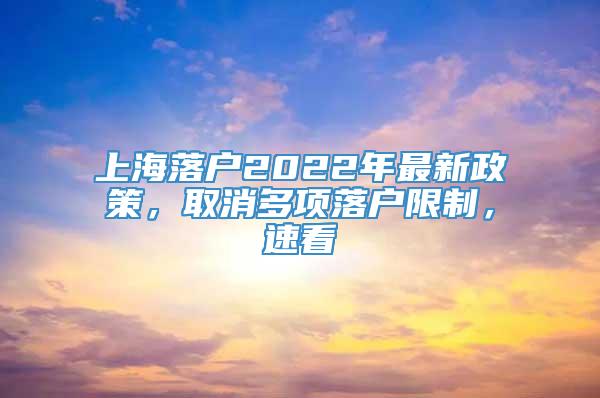 上海落户2022年最新政策，取消多项落户限制，速看