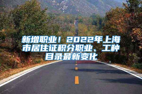 新增职业！2022年上海市居住证积分职业、工种目录最新变化