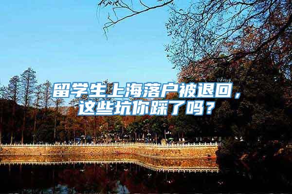 留学生上海落户被退回，这些坑你踩了吗？