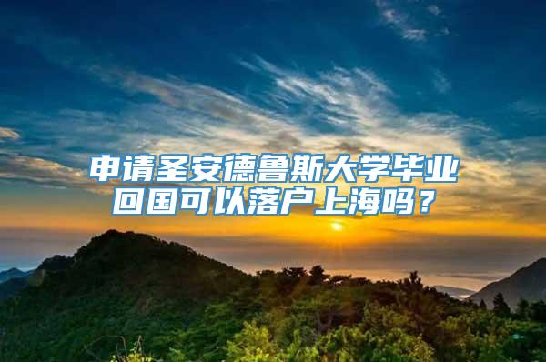 申请圣安德鲁斯大学毕业回国可以落户上海吗？