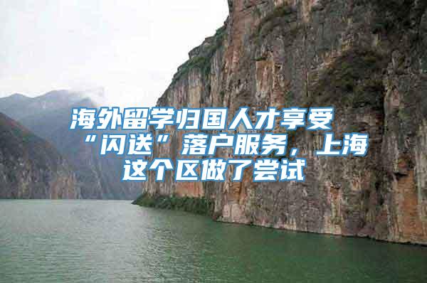 海外留学归国人才享受“闪送”落户服务，上海这个区做了尝试