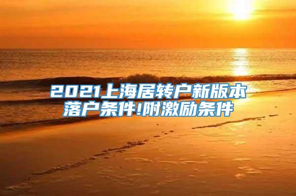 2021上海居转户新版本落户条件!附激励条件