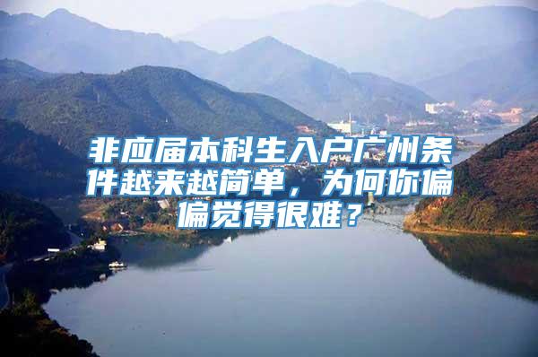 非应届本科生入户广州条件越来越简单，为何你偏偏觉得很难？