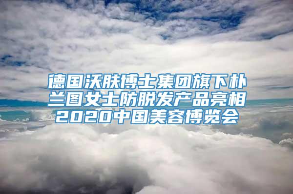 德国沃肤博士集团旗下朴兰图女士防脱发产品亮相2020中国美容博览会