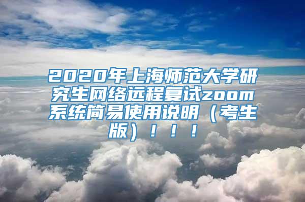2020年上海师范大学研究生网络远程复试zoom系统简易使用说明（考生版）！！！