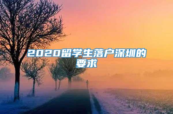2020留学生落户深圳的要求
