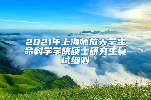 2021年上海师范大学生命科学学院硕士研究生复试细则