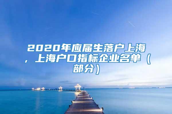 2020年应届生落户上海，上海户口指标企业名单（部分）