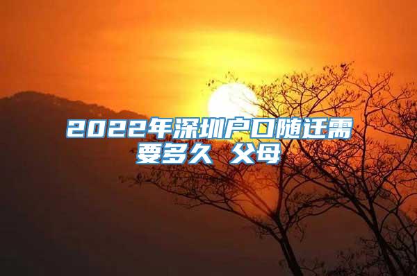 2022年深圳户口随迁需要多久 父母