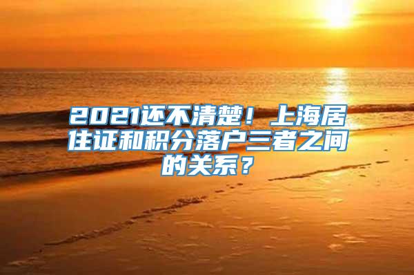 2021还不清楚！上海居住证和积分落户三者之间的关系？