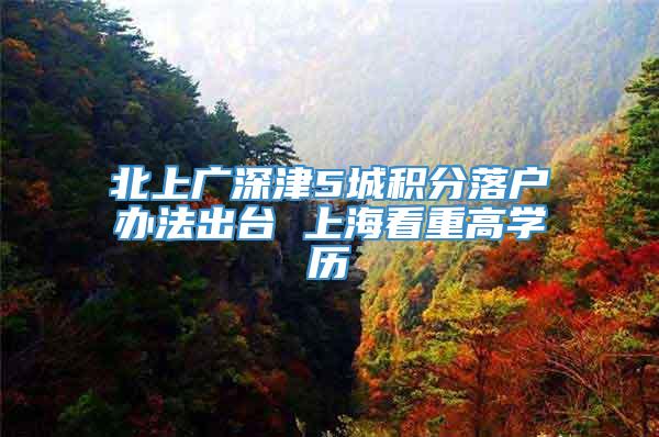 北上广深津5城积分落户办法出台 上海看重高学历