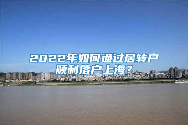 2022年如何通过居转户顺利落户上海？