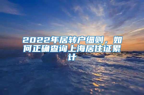 2022年居转户细则，如何正确查询上海居住证累计