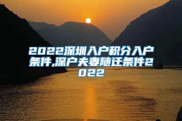 2022深圳入户积分入户条件,深户夫妻随迁条件2022