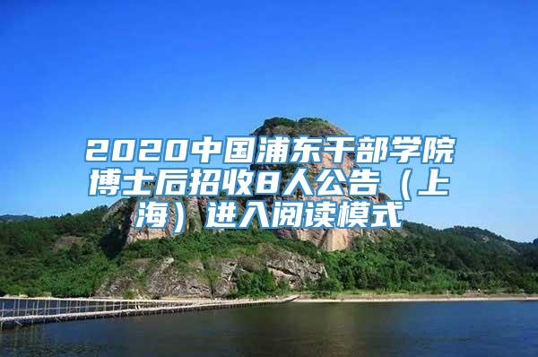 2020中国浦东干部学院博士后招收8人公告（上海）进入阅读模式