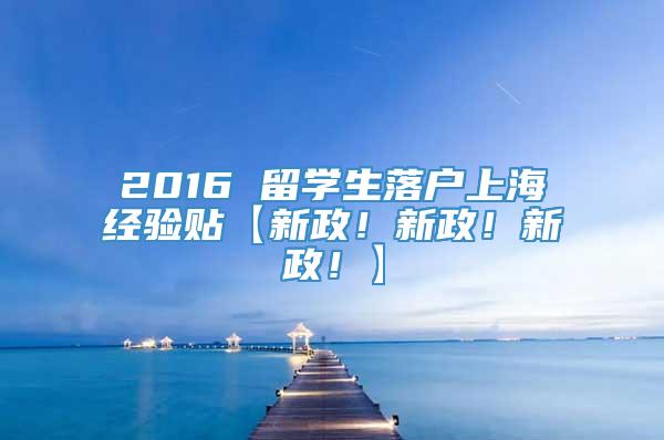 2016 留学生落户上海经验贴【新政！新政！新政！】