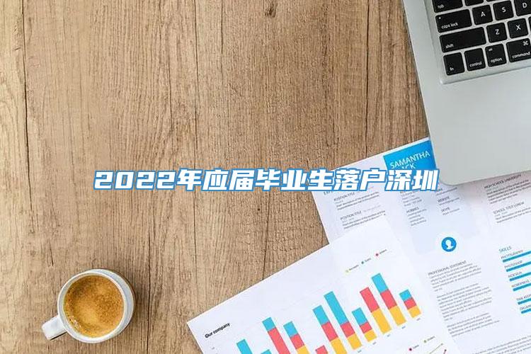 2022年应届毕业生落户深圳