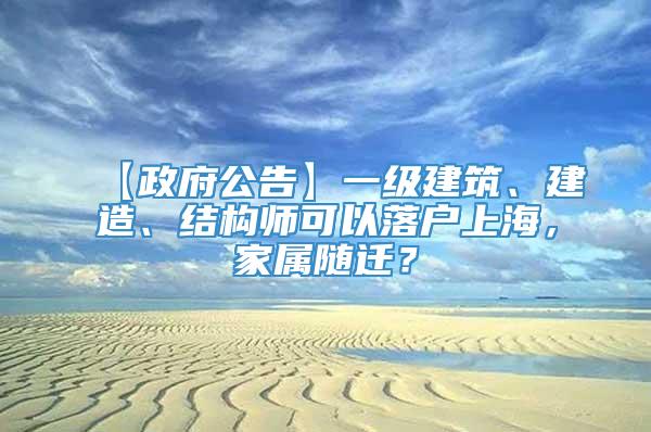 【政府公告】一级建筑、建造、结构师可以落户上海，家属随迁？