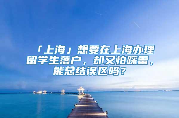 「上海」想要在上海办理留学生落户，却又怕踩雷，能总结误区吗？