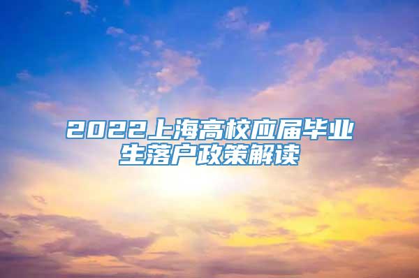 2022上海高校应届毕业生落户政策解读
