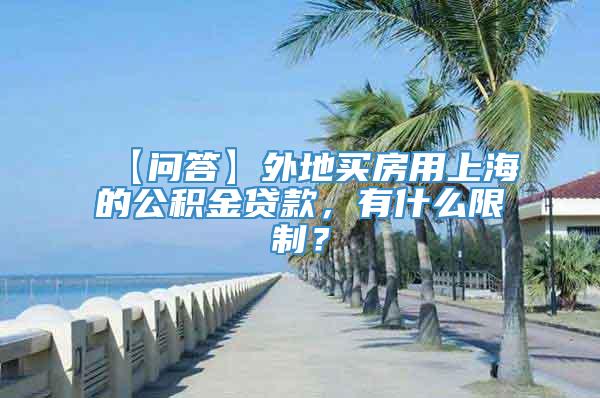 【问答】外地买房用上海的公积金贷款，有什么限制？