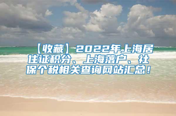 【收藏】2022年上海居住证积分、上海落户、社保个税相关查询网站汇总！