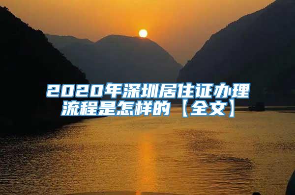 2020年深圳居住证办理流程是怎样的【全文】
