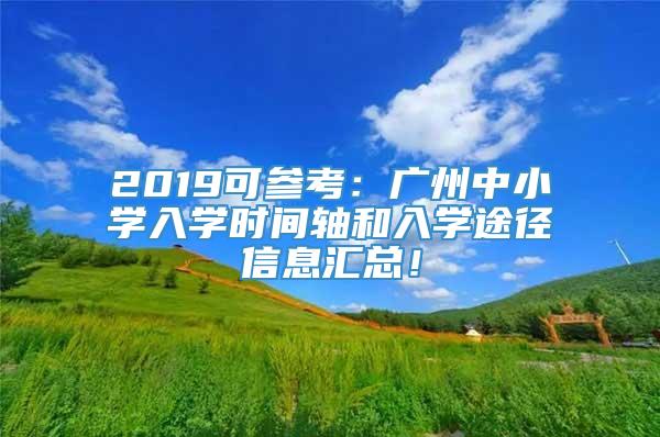 2019可参考：广州中小学入学时间轴和入学途径信息汇总！