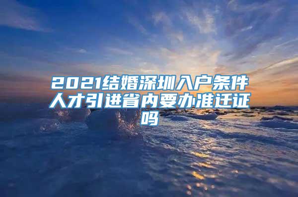 2021结婚深圳入户条件人才引进省内要办准迁证吗