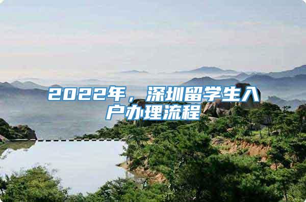 2022年，深圳留学生入户办理流程