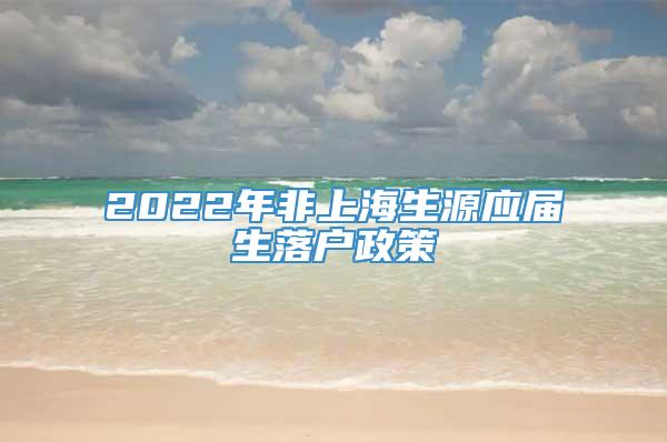 2022年非上海生源应届生落户政策