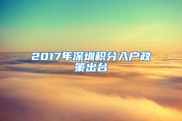 2017年深圳积分入户政策出台