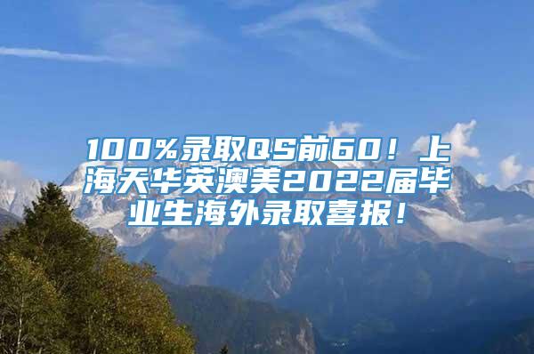 100%录取QS前60！上海天华英澳美2022届毕业生海外录取喜报！