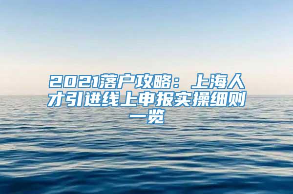 2021落户攻略：上海人才引进线上申报实操细则一览