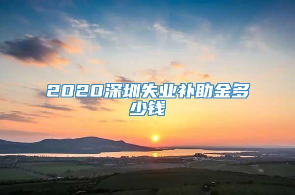 2020深圳失业补助金多少钱