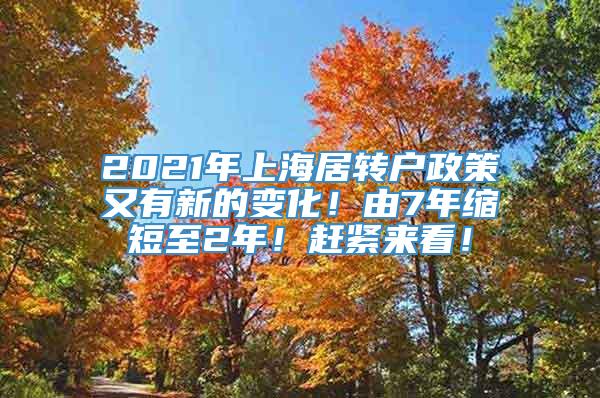 2021年上海居转户政策又有新的变化！由7年缩短至2年！赶紧来看！
