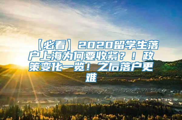 【必看】2020留学生落户上海为何要收紧？！政策变化一览！之后落户更难
