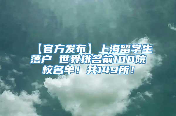 【官方发布】上海留学生落户 世界排名前100院校名单！共149所！