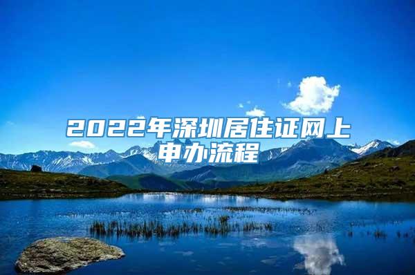 2022年深圳居住证网上申办流程