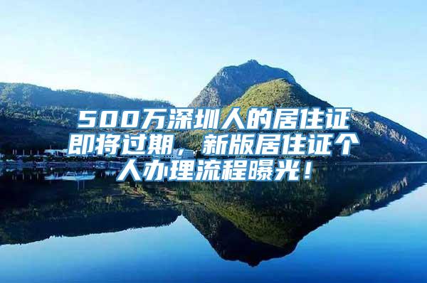 500万深圳人的居住证即将过期，新版居住证个人办理流程曝光！