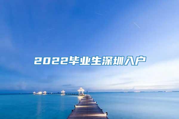 2022毕业生深圳入户