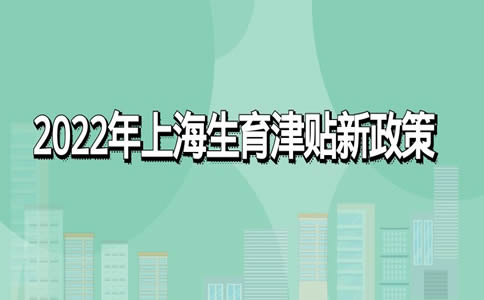 2022年上海生育津贴新政策：怎么算、怎么领、领取条件
