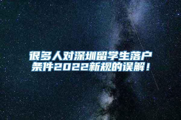 很多人对深圳留学生落户条件2022新规的误解！