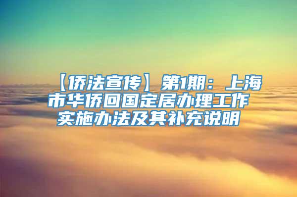 【侨法宣传】第1期：上海市华侨回国定居办理工作实施办法及其补充说明