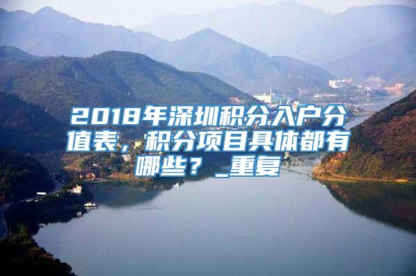 2018年深圳积分入户分值表，积分项目具体都有哪些？_重复