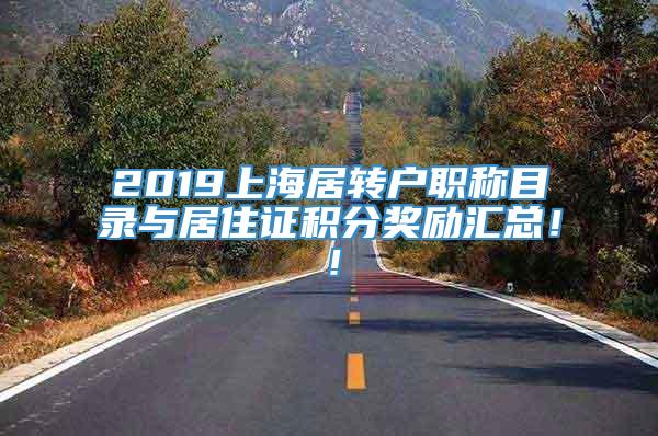 2019上海居转户职称目录与居住证积分奖励汇总！！
