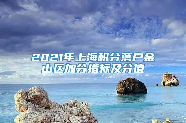 2021年上海积分落户金山区加分指标及分值